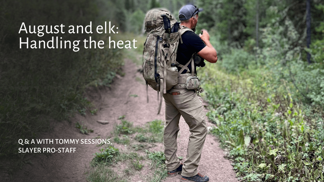 Q&A with Tommy Sessions, Slayer Pro-Staff: Handling the heat of early elk season